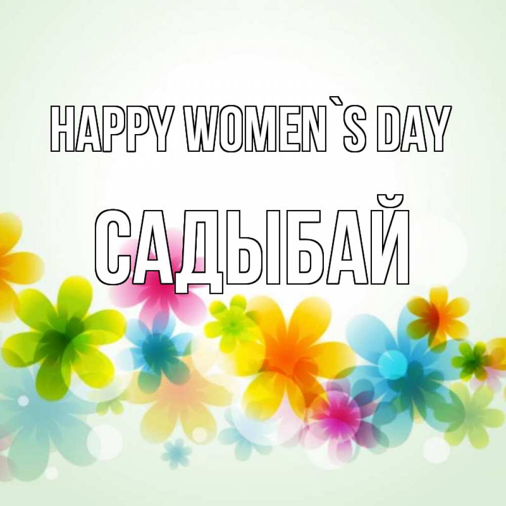 Greetings card с именем, САДЫБАЙ happy women`s day цветы Greetings with text for free download 